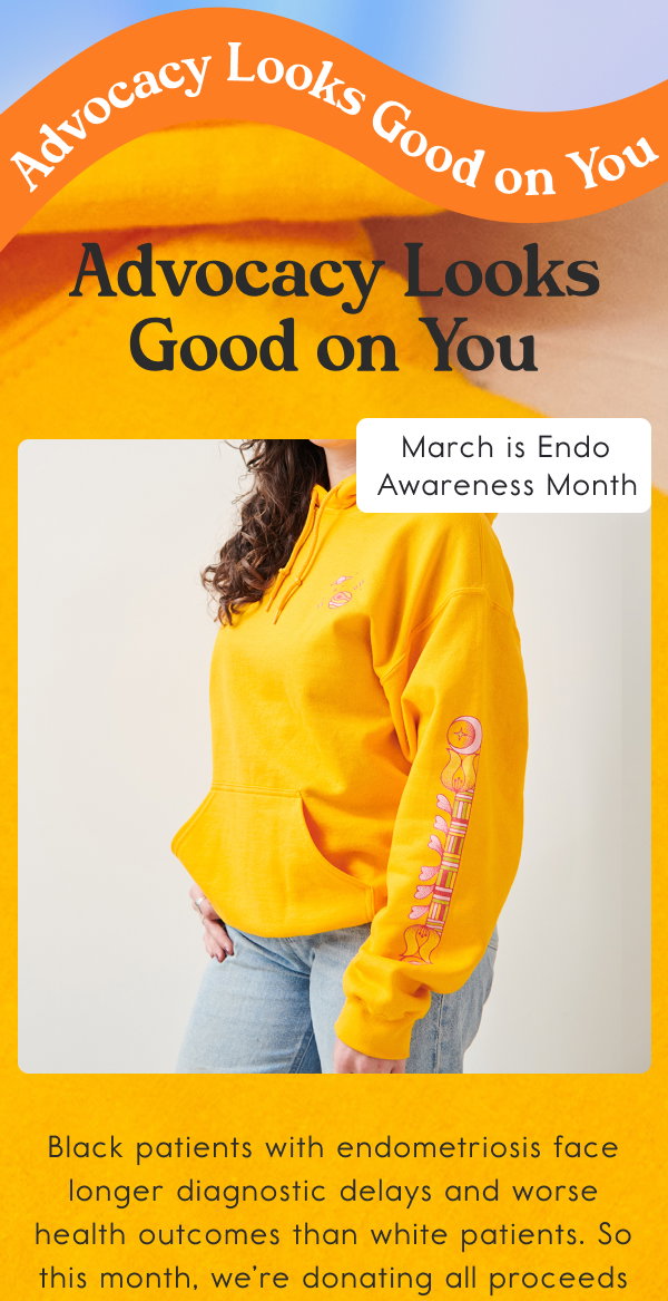 Advocacy Looks Good on You. Black patients with endometriosis face longer diagnostic delays and worse health outcomes than white patients. So this month, we’re donating all proceeds from the Gold Venus Hoodie to.