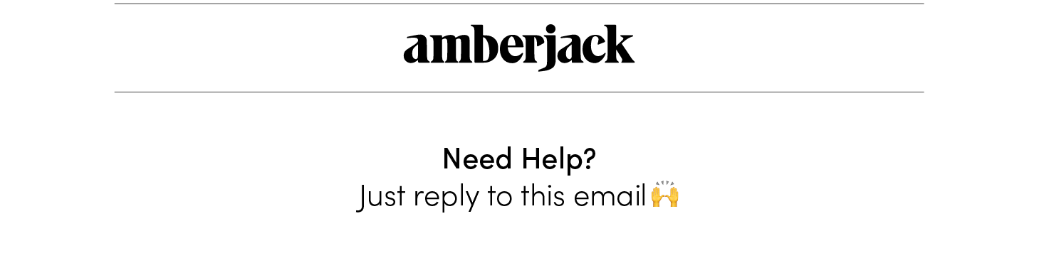 Need Help? Just reply to this email.