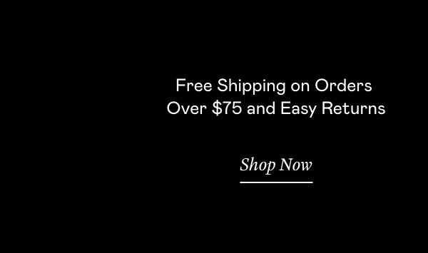Free Shipping on Orders Over $75 and Easy Returns