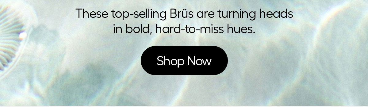 These top-selling Brüs are turning heads in bold, hard to miss hues. - Shop Now