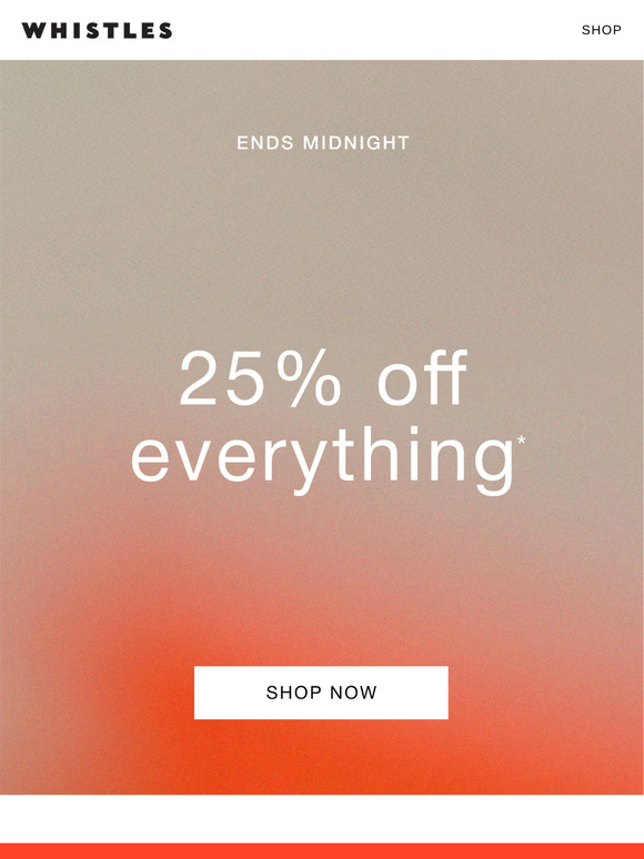 ENDS TONIGHT: 25% off everything*