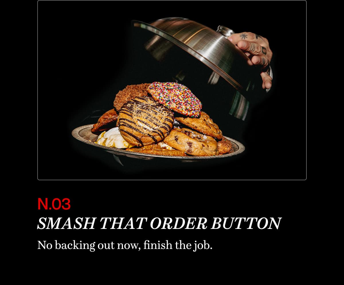 n.03 Smash That Order Button | No backing out now, finish the job. 