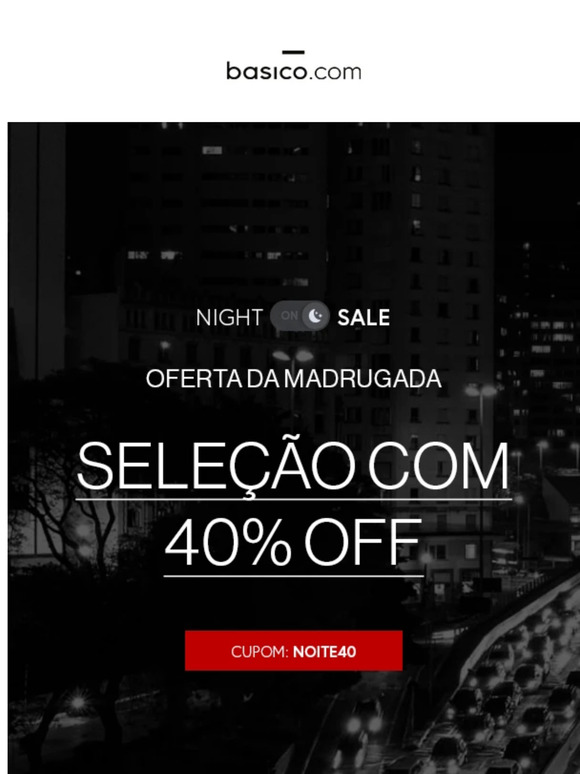 40% OFF antes do sol nascer 🌙