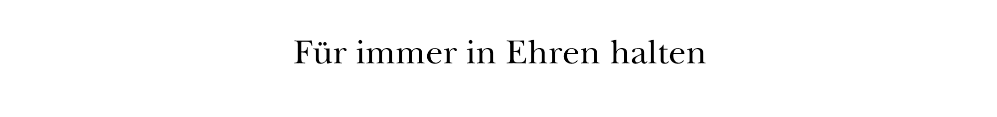 Für immer in Ehren halten