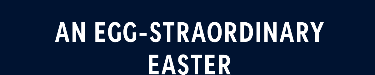 AN EGG-STRAORDINARY EASTER