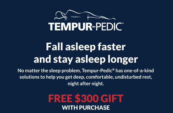 Tempur-Pedic - Fall asleep faster and stay asleep longer