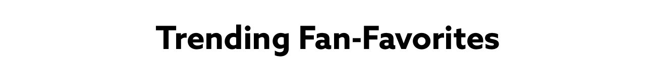 Fan-Favorites | Shop Now