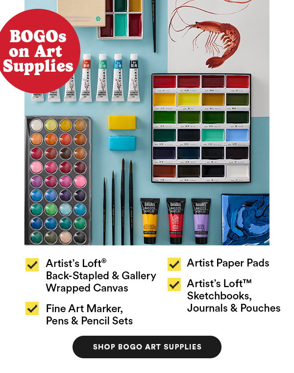 BOGO on Art Supplies Artist's Loft Back-Stapled & Gallery Wrapped Canvas Fine Art Marker, Pens & Pencil Sets Artist Paper Pads Artist's Loft Sketchbooks Journals & Pouches Shop BOGO Art Supplies