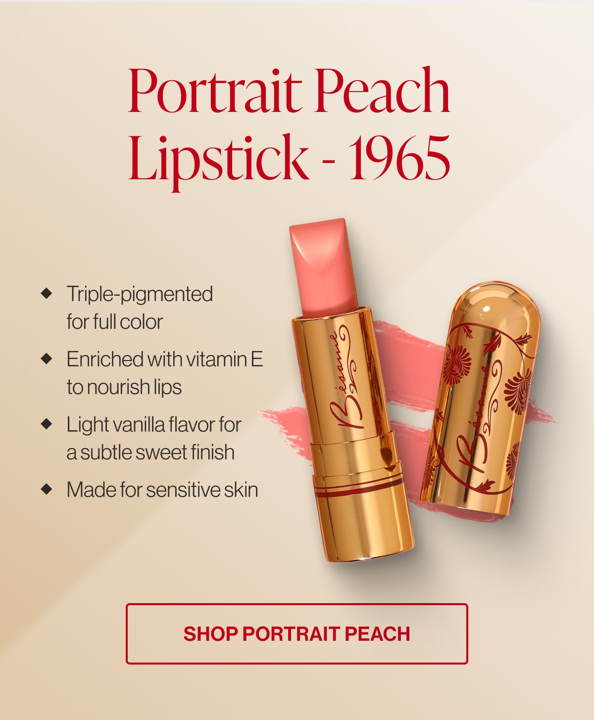Portrait Peach Lipstick - 1965 Triple-pigmented for full color Enriched with vitamin E  to nourish lips Light vanilla flavor for a subtle sweet finish Made for sensitive skin Shop Portrait Peach