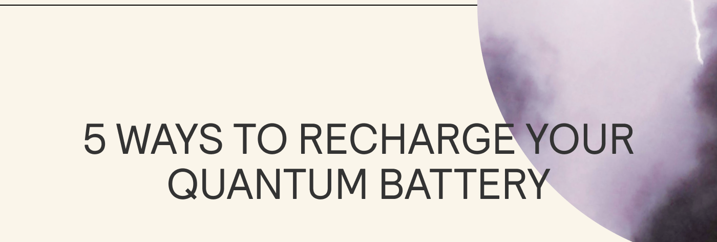 5 WAYS TO RECHARGE YOUR QUANTUM BATTERY