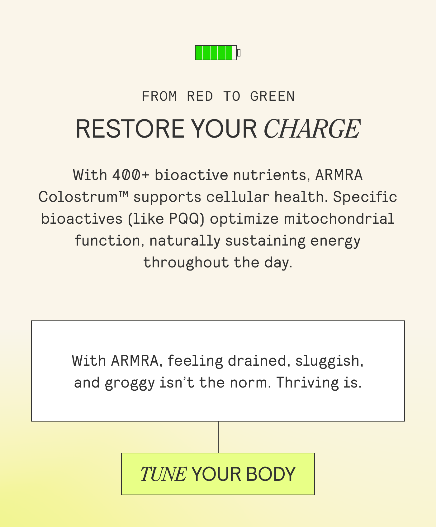 RESTORE YOUR CHARGE With 400+ bioactive nutrients, ARMRA  Colostrum™ supports cellular health. Specific  bioactives (like PQQ) optimize mitochondrial  function, naturally sustaining energy  throughout the day. 