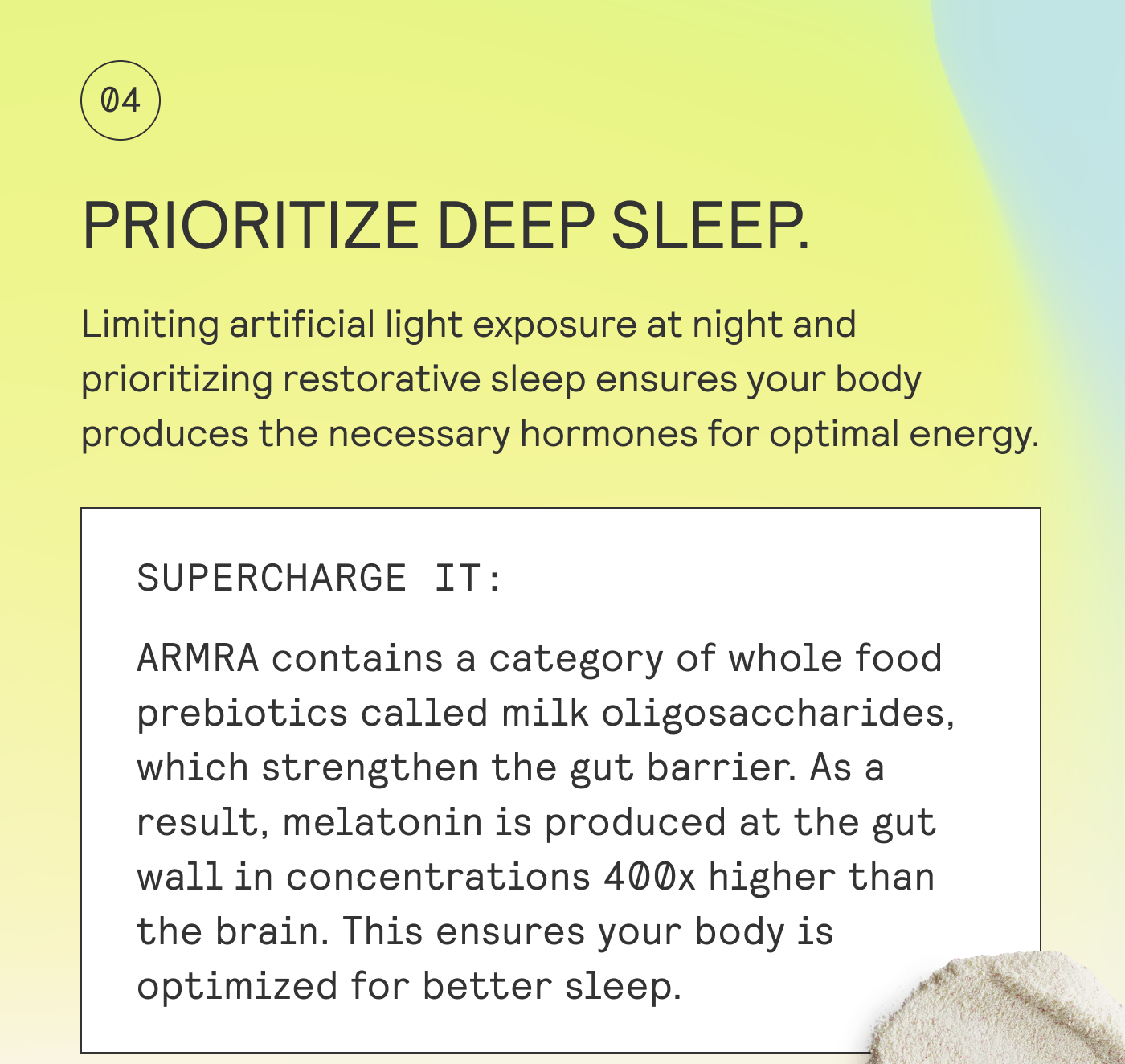 PRIORITIZE DEEP SLEEP.  Limiting artificial light exposure at night and prioritizing restorative sleep ensures your body produces the necessary hormones for optimal energy.