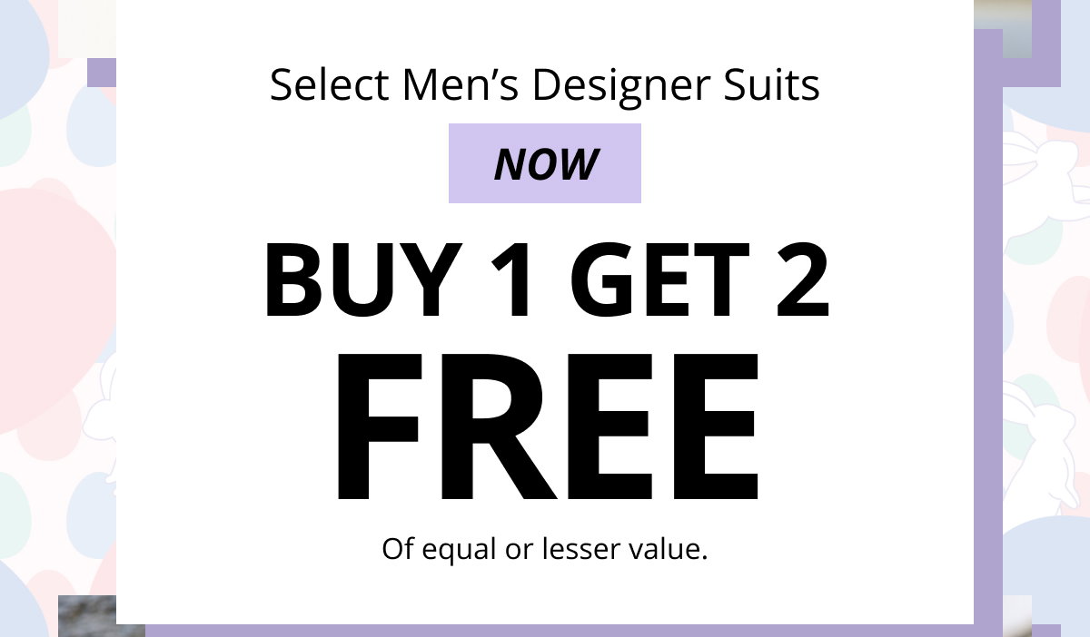 Select Men s Designer Suits | NOW | BUY 1 GET 2 FREE Of equal or lesser value.