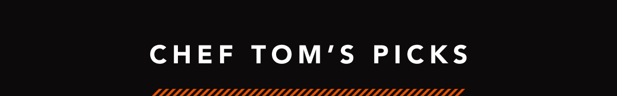 Chef Tom’s Picks