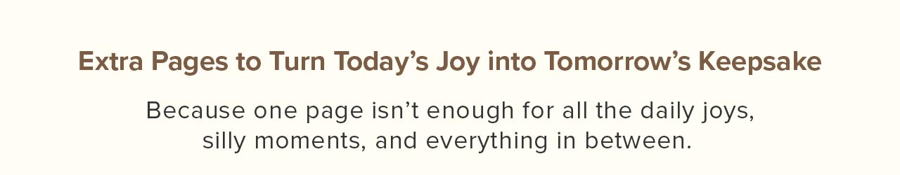 Extra Pages to Turn Today's Joy into Tomorrow's Keepsake