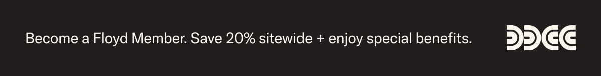 Join the Floyd Member Program to save 20% always & enjoy special benefits.