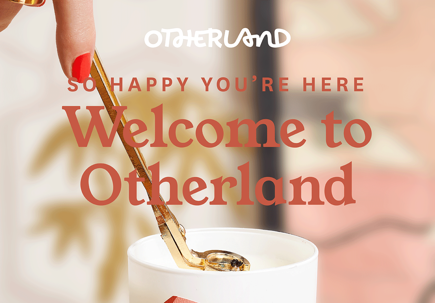 Otherland - So happy you're here. Welcome to Otherland