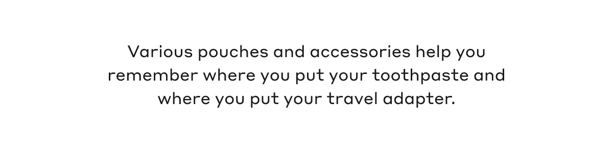 Various pouches and accessories help you remember where you put your toothpaste and where you put your travel adapter.