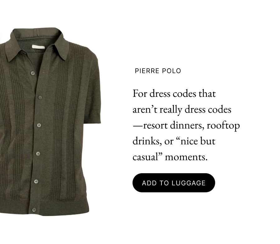  Pierre Polo For dress codes that aren’t really dress codes—resort dinners, rooftop drinks, or “nice but casual” moments. add to luggage
