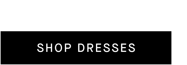 [SHOP DRESSES]