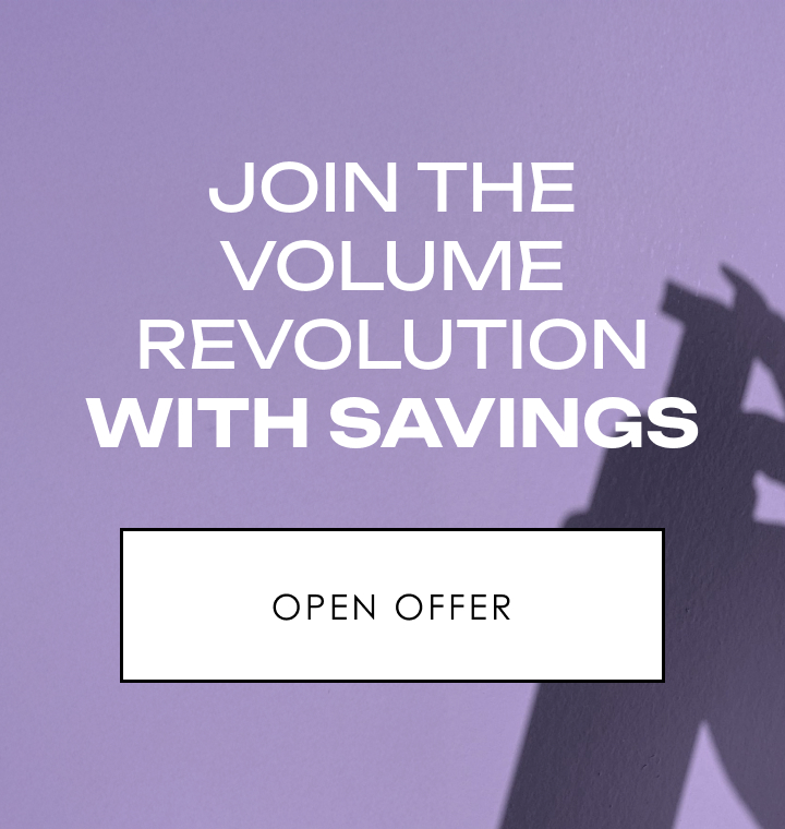Join the volume revolution with savings | Open Offer