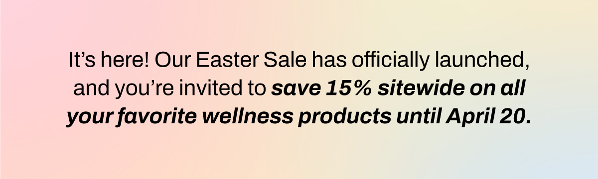 It’s here! Our Easter Sale has officially launched, and you’re invited to save 15% sitewide on all your favorite wellness products.  👉 Shop Now with Code EASTER15