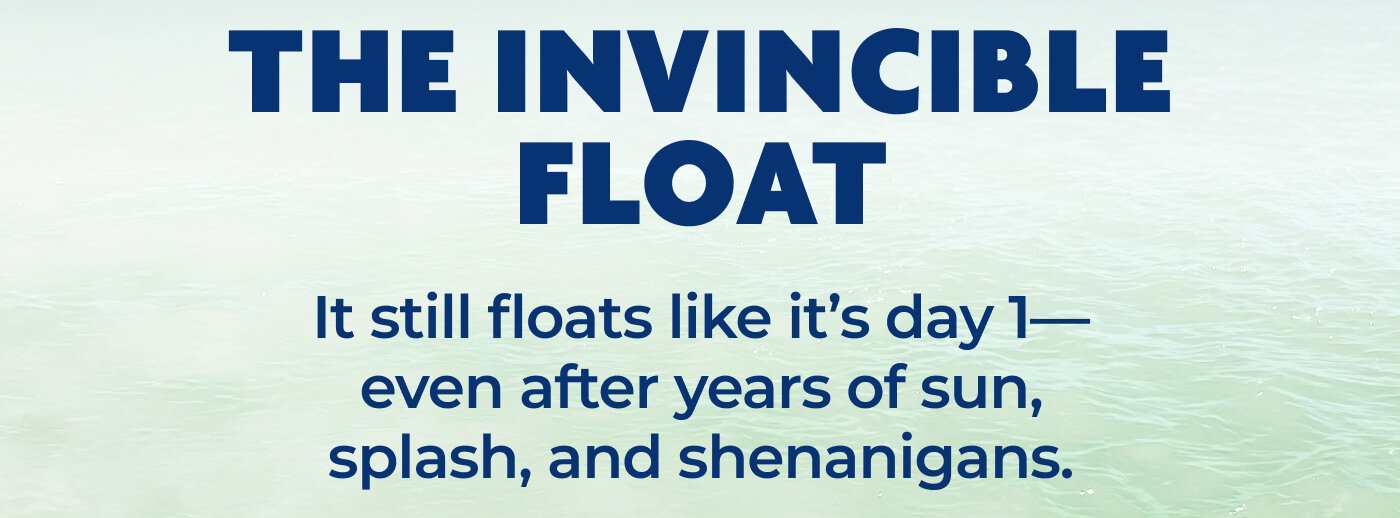 The Invincible Float // It still floats like it’s day 1—even after years of sun, splash, and shenanigans.