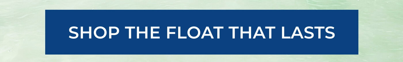 Shop The Float That Lasts