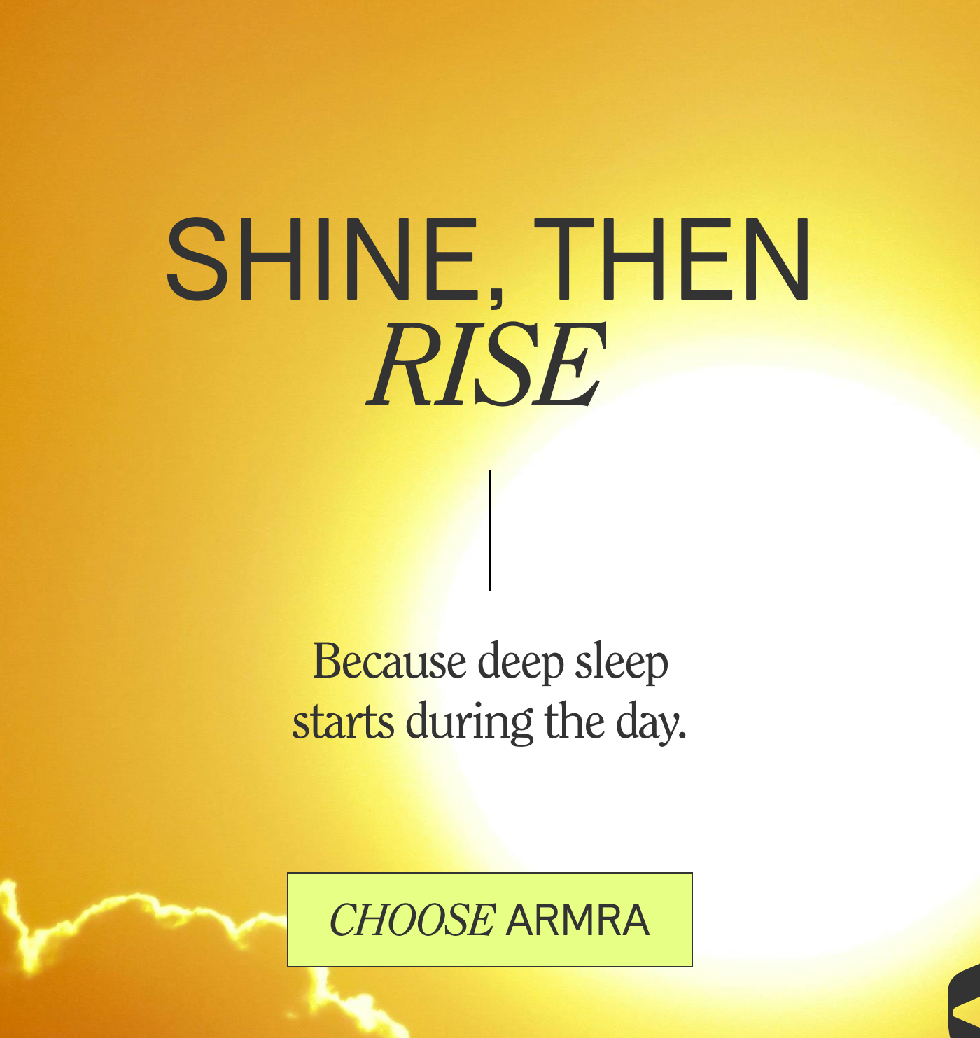 Shine, Then Rise. Because deep sleep starts during the day. CHOOSE ARMRA