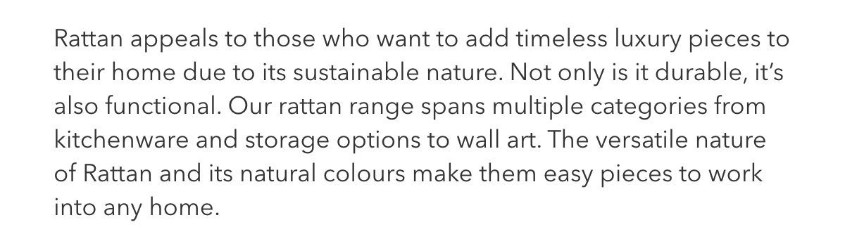 Rattan appeals to those who want to add timeless luxury pieces to their home... 