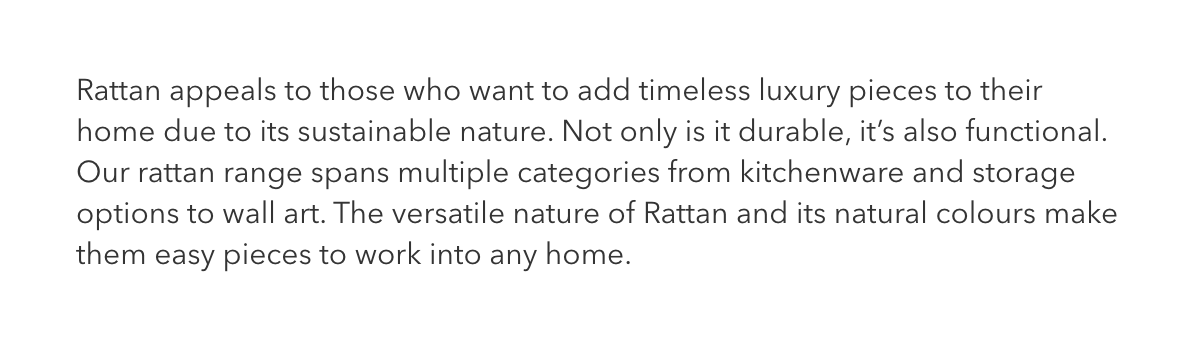 Rattan appeals to those who want to add timeless luxury pieces to their home... 