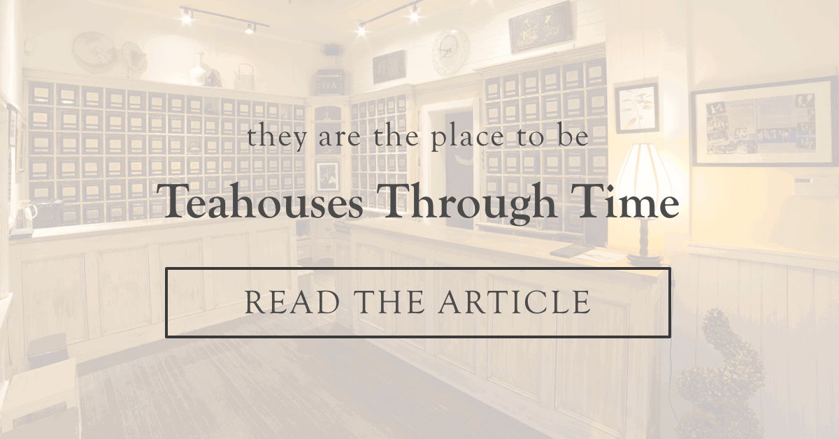 Teahouses Through Time  |  Read the Article >