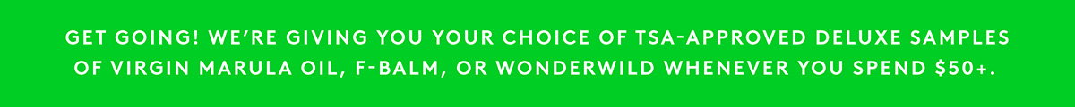 Free deluxe samples on Virgin Marula Oil, F-Balm, or Wonderwild whenever you spend $50+.*