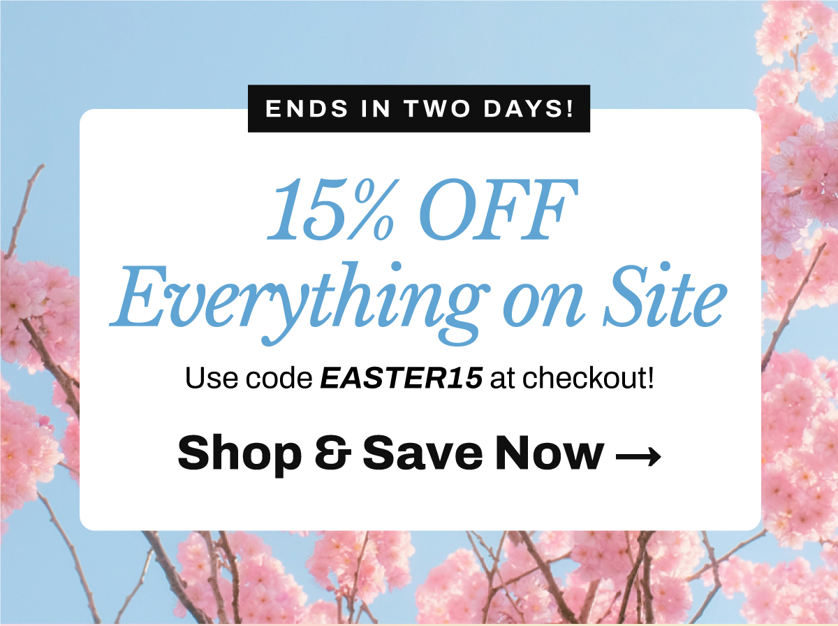 ENDS IN TWO DAYS! 15% OFF Everything on Site Use code EASTER15 at checkout! SHOP & SAVE NOW