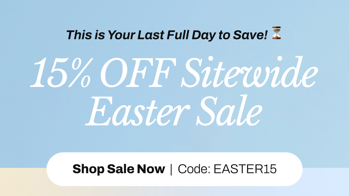 This is your last full day to save 15% off sitewide during our Easter Sale! Shop the Final Day – Use Code EASTER15