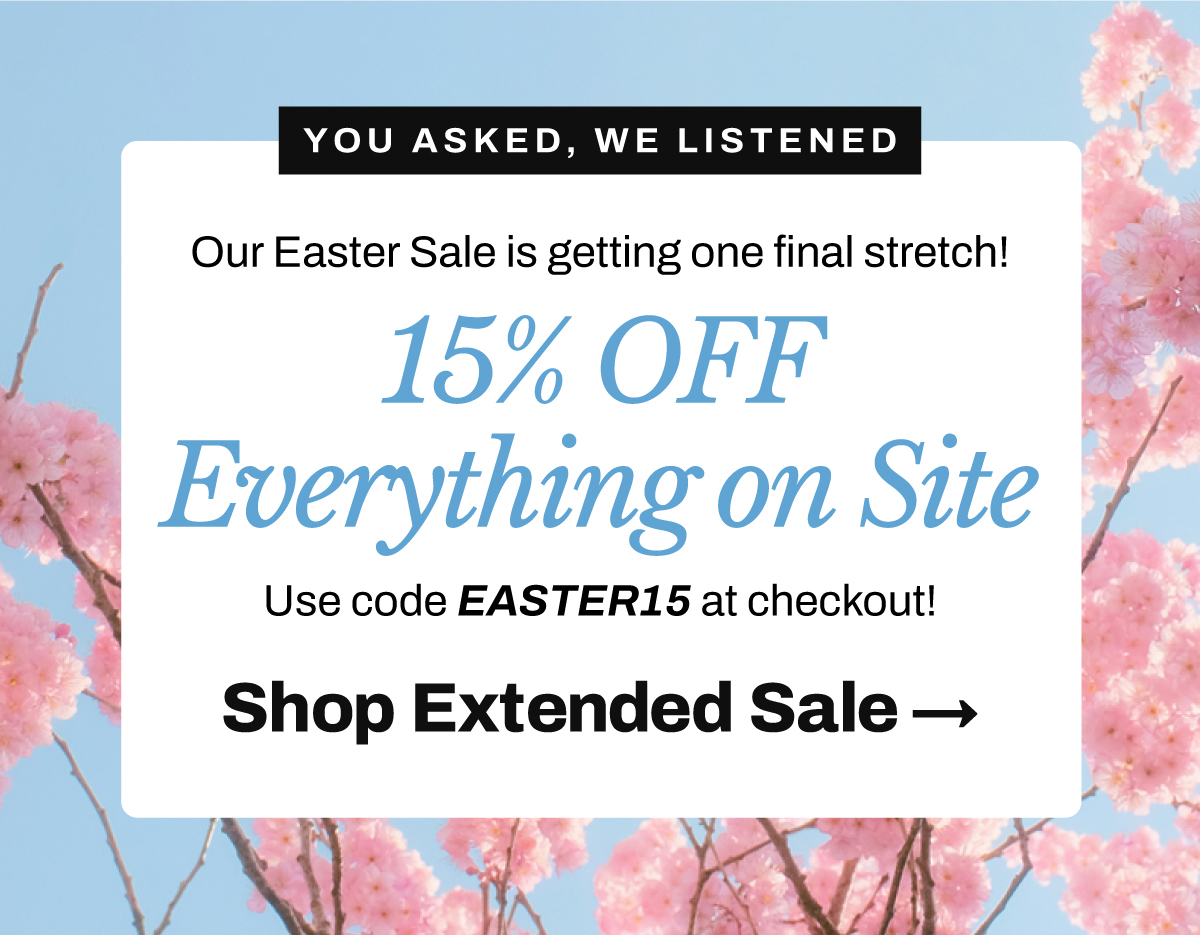 You asked, we listened — our Easter Sale is getting one final stretch! 🎉  CTA: Shop the Extended Sale Now