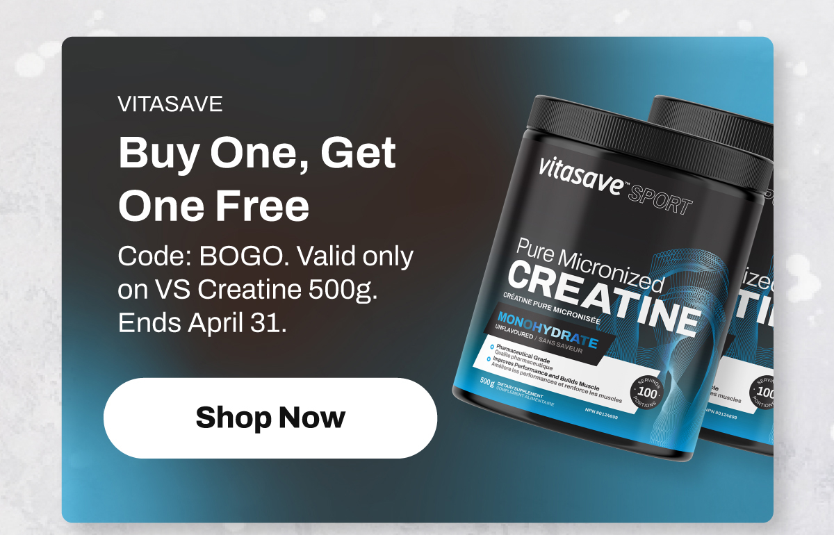 VITASAVE Buy One, Get One Free Code: BOGO. Valid only on VS Creatine 500g. Ends April 31.