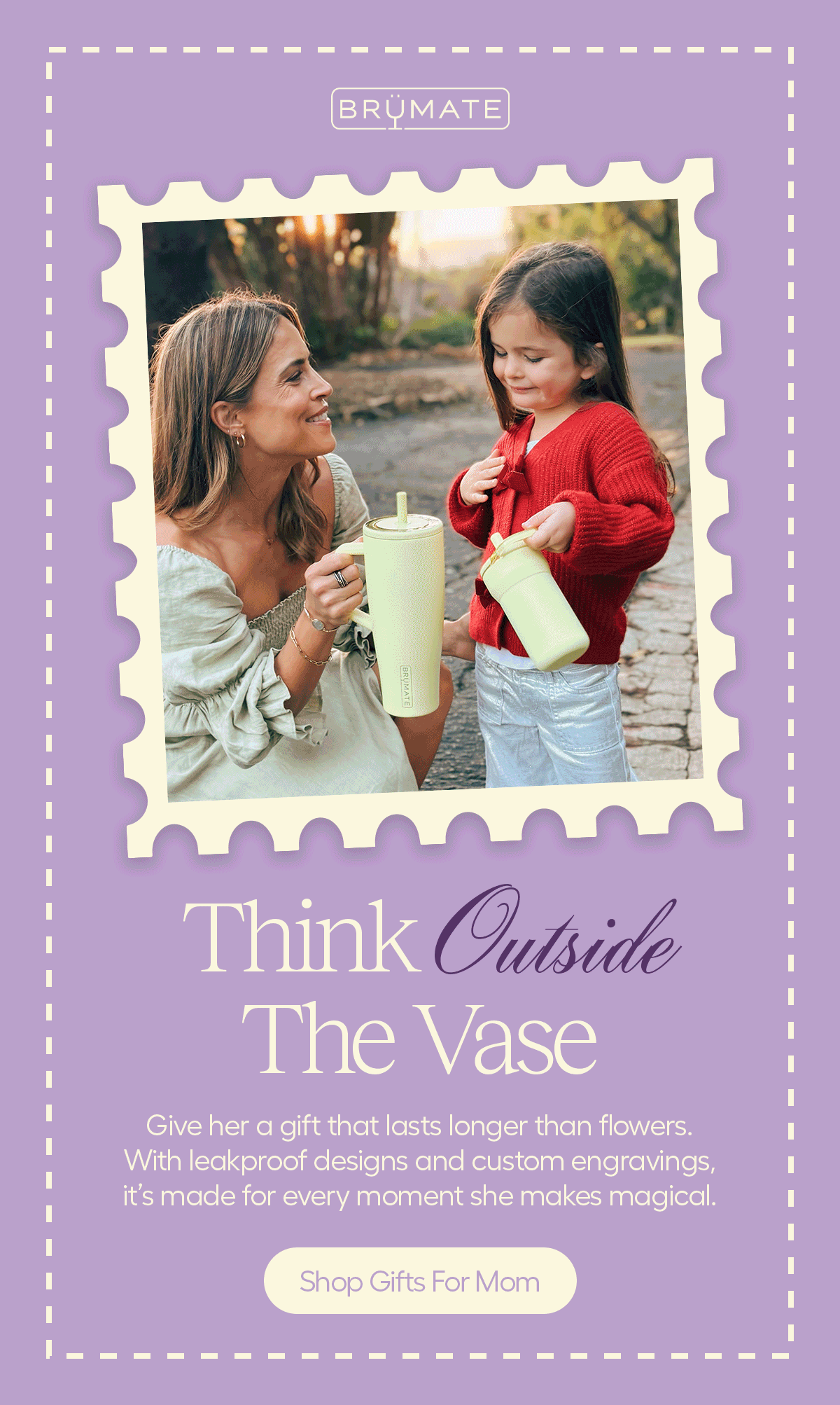 Think Outside The Vase. Give her a gift that lasts longer than flowers. With leakproof designs and custom engravings, it's made for every moment she makes magical