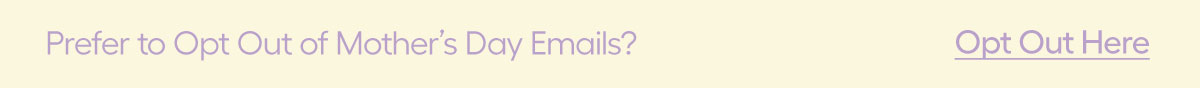 Prefer to Opt Out of Mother's Day Emails? - Opt Out Here