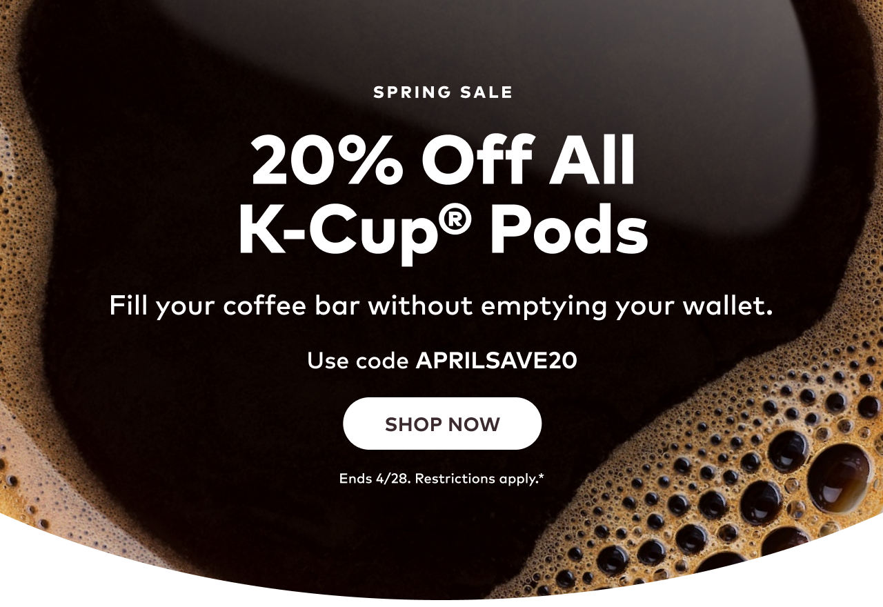 Get 20% Off All K-Cup® Pods with code APRILSAVE20