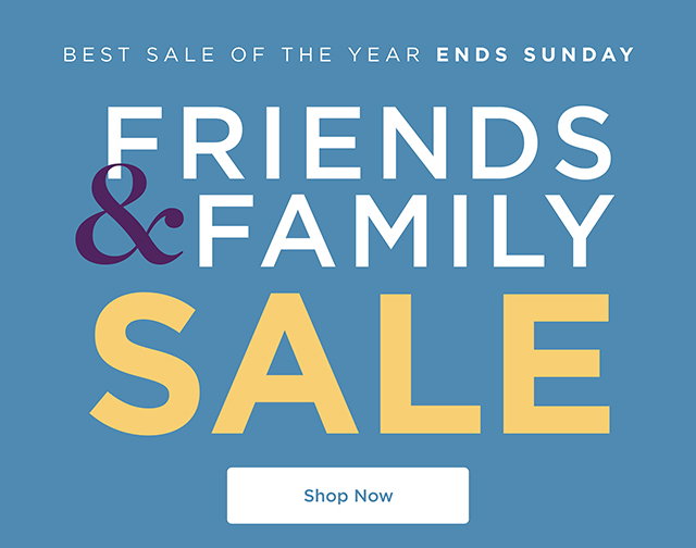 Friends & Family Sale - Shop Now