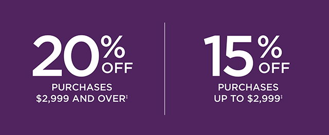 20% OFF Purchases $2,999 and Over / 15% OFF Purchases Up To $2,999