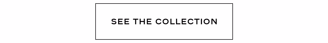 SEE THE COLLECTION