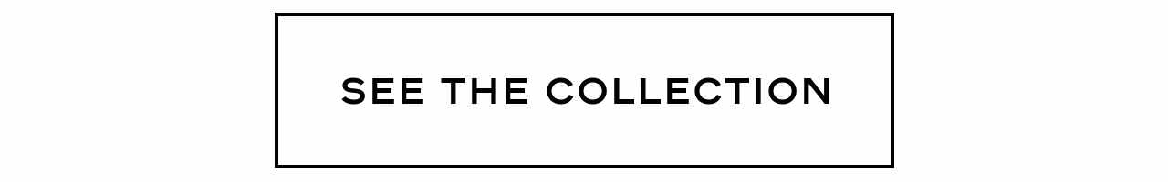 SEE THE COLLECTION