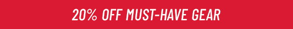 20% OFF MUST-HAVE GEAR