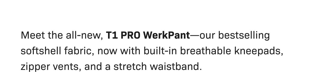 Meet the all-new, T1 PRO WerkPant—our bestselling softshell fabric, now with built-in breathable kneepads, zipper vents, and a stretch waistband.