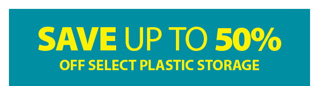 SAVE UP TO 50% OFF SELECT PLASTIC STORAGE