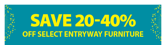 SAVE 20-40% OFF SELECT ENTRYWAY FURNITURE