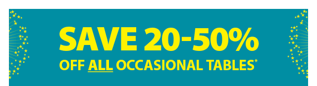 SAVE 20-50% OFF ALL OCCASIONAL TABLES*