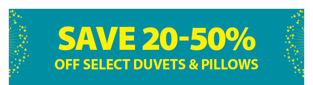 SAVE 20-50% OFF SELECT DUVETS & PILLOWS
